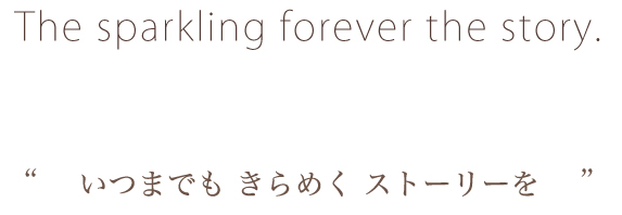 The sparkling forever the story いつまでもきらめくストーリーを