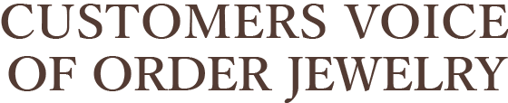CUSTOMERS VOICE OF ORDER JEWELRY